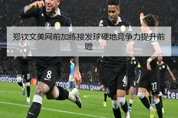 郑钦文美网前加练接发球硬地竞争力提升前瞻