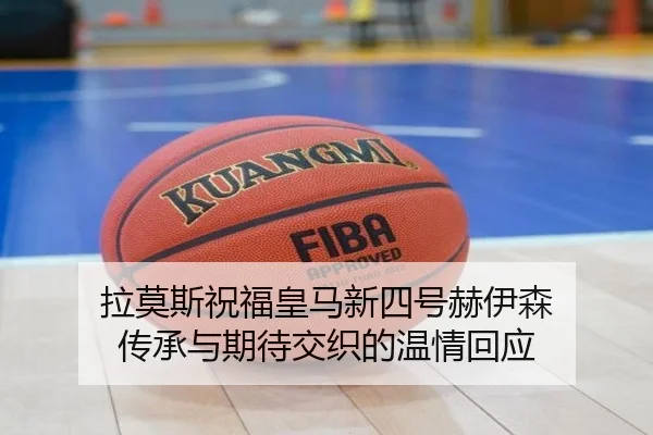 拉莫斯祝福皇马新四号赫伊森 传承与期待交织的温情回应